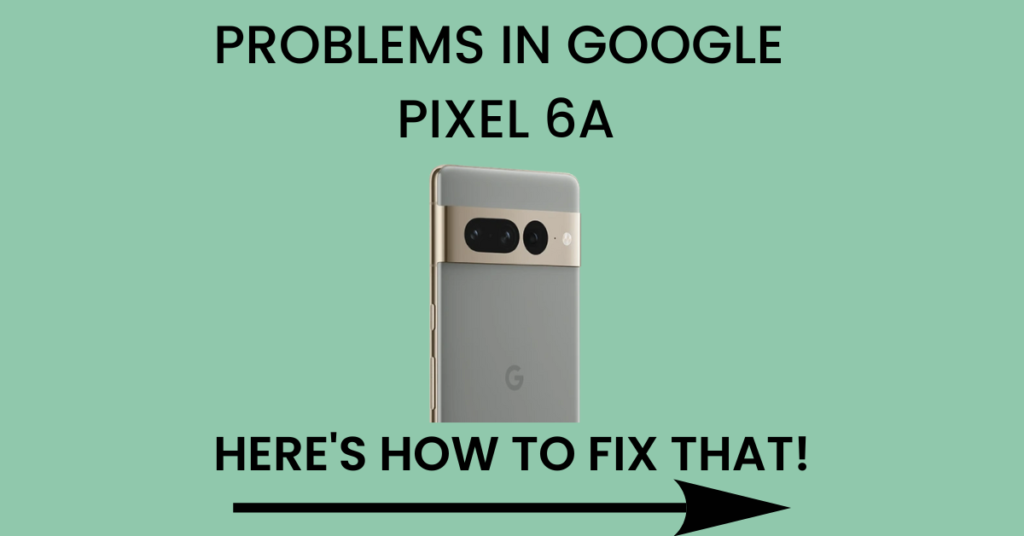 Common Problems In Google Pixel 6A